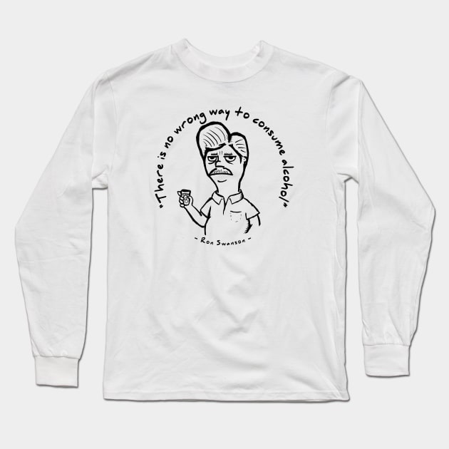 Ron Swanson - "There is no wrong way to consume alcohol." Long Sleeve T-Shirt by UselessRob